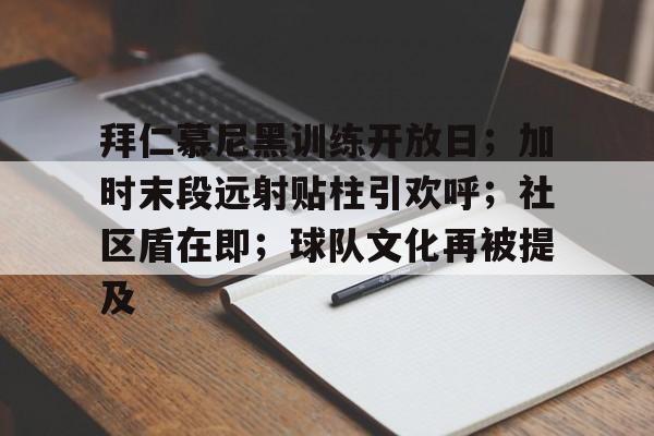 拜仁慕尼黑训练开放日；加时末段远射贴柱引欢呼；社区盾在即；球队文化再被提及的简单介绍-英雄联盟赛事
